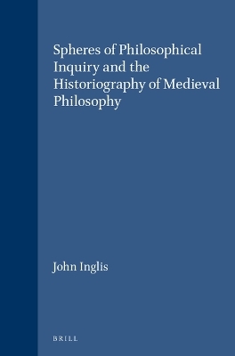 Spheres of Philosophical Inquiry and the Historiography of Medieval Philosophy - John Inglis
