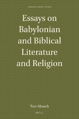 Essays on Babylonian and Biblical Literature and Religion - I. Tzvi Abusch