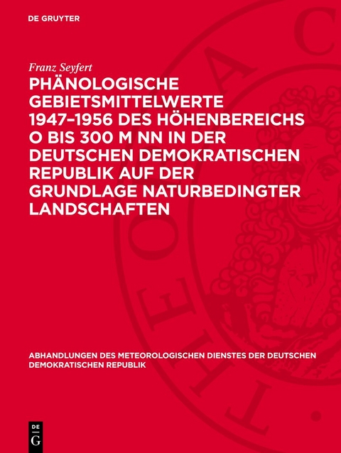 Phänologische Gebietsmittelwerte 1947–1956 des Höhenbereichs O bis 300 m NN in der Deutschen Demokratischen Republik auf der Grundlage naturbedingter Landschaften - Franz Seyfert
