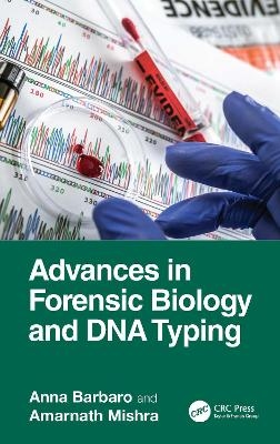 Advances in Forensic Biology and DNA Typing - Anna Barbaro, Amarnath Mishra