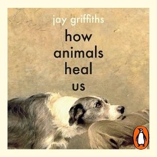 How Animals Heal Us - Jay Griffiths; Jay Griffiths