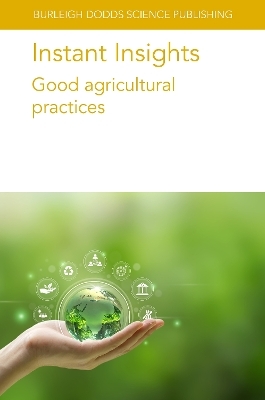 Instant Insights: Good Agricultural Practices - Professor Louise Manning, John G. Keogh, Dr Thomas P. Saunders, Dr Elizabeth A. Bihn, Professor James Monaghan