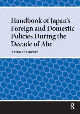 Handbook of Japan's Foreign and Domestic Policies During the Decade of Abe - 