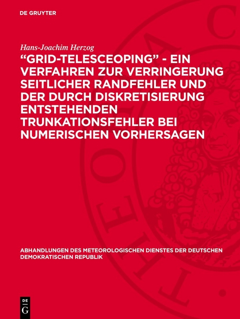 „Grid-telesceoping” - ein Verfahren zur Verringerung seitlicher Randfehler und der durch Diskretisierung entstehenden Trunkationsfehler bei numerischen Vorhersagen - Hans-Joachim Herzog