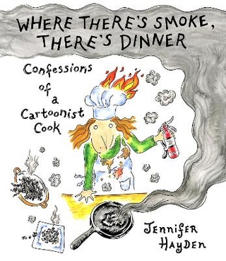 Where Theres Smoke, Theres Dinner: Confessions of a Cartoonist Cook