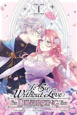 To Sir, Without Love: I'm Divorcing You, Vol. 1 (manga) -  Airumu, Iroto Tsumugi, Kori Hisakawa