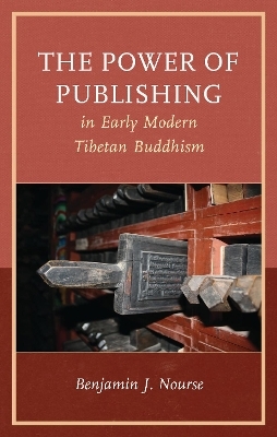 The Power of Publishing in Early Modern Tibetan Buddhism - Benjamin J. Nourse