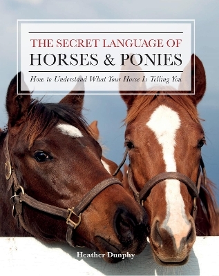 The Secret Language of Horses and Ponies - Heather Dunphy