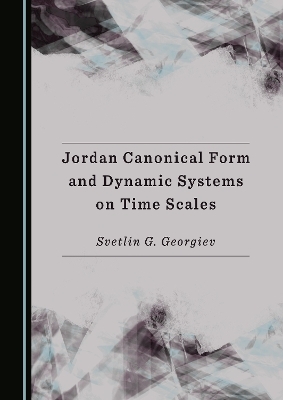 Jordan Canonical Form and Dynamic Systems on Time Scales - Svetlin G. Georgiev