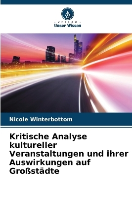 Kritische Analyse kultureller Veranstaltungen und ihrer Auswirkungen auf Gro&szlig;st&auml;dte - Nicole Winterbottom
