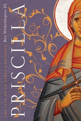 Priscilla &ndash; The Life of an Early Christian - Ben Witherington Ii