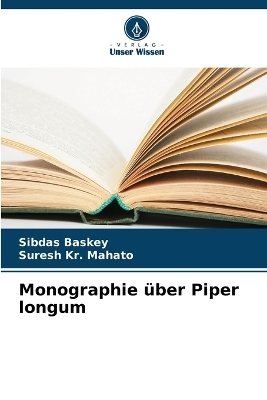 Monographie &uuml;ber Piper longum - Sibdas Baskey, Suresh Kr Mahato