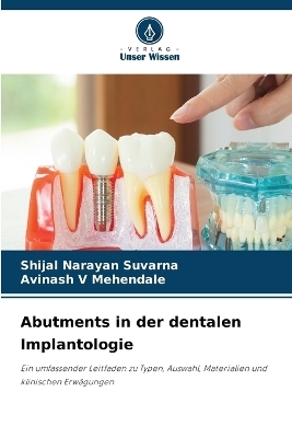 Abutments in der dentalen Implantologie - Shijal Narayan Suvarna, Avinash V Mehendale
