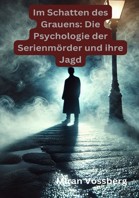 Im Schatten des Grauens: Die Psychologie der Serienm&ouml;rder und ihre Jagd - Miran Vossberg
