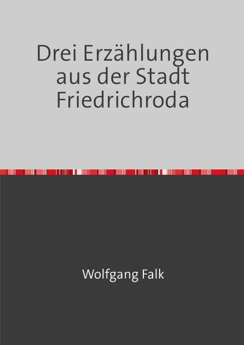 Drei Erz&auml;hlungen aus der Stadt Friedrichroda - Wolfgang Falk