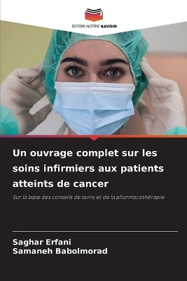 Un ouvrage complet sur les soins infirmiers aux patients atteints de cancer - Saghar Erfani, Samaneh Babolmorad
