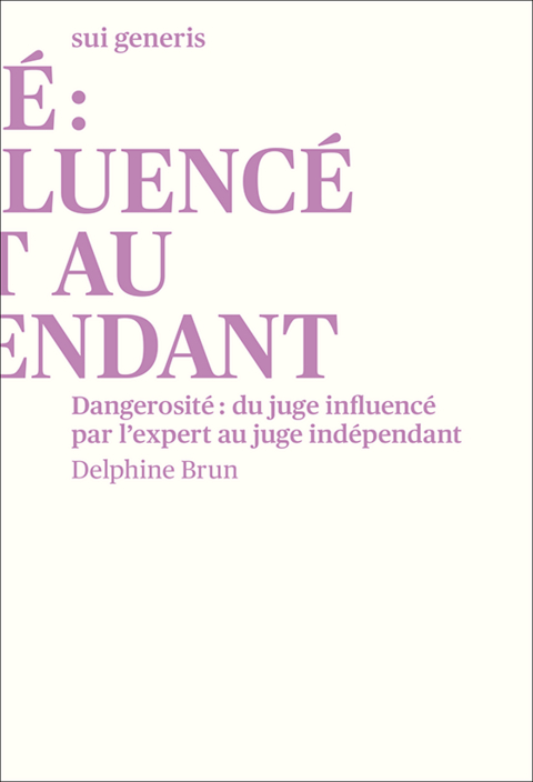 Dangerosit&eacute;: du juge influenc&eacute; par l'expert au juge ind&eacute;pendant - Delphine Brun