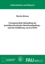 Ertragsteuerliche Behandlung der grenz&uuml;berschreitenden Betriebsaufspaltung &ndash; nach der Einf&uuml;hrung von &sect; 1a KStG - Martin K&ouml;rner