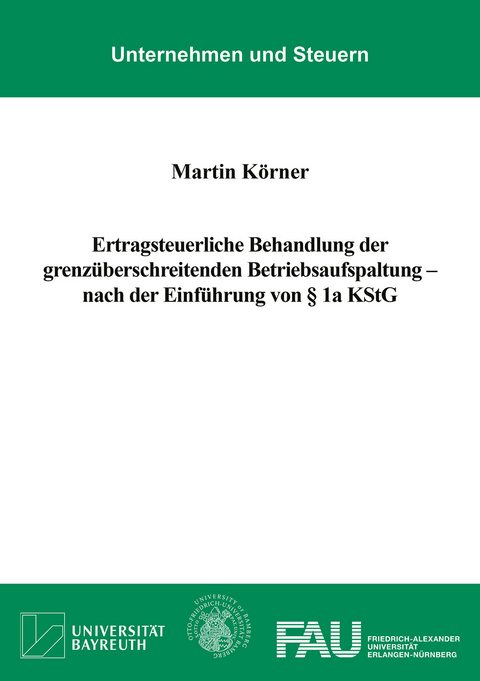 Ertragsteuerliche Behandlung der grenz&uuml;berschreitenden Betriebsaufspaltung &ndash; nach der Einf&uuml;hrung von &sect; 1a KStG - Martin K&ouml;rner