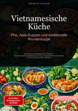 Vietnamesische K&uuml;che: Pho, Asia-Suppen und traditionelle Wundersuppe - Bendis A. I. Saage - Deutschland