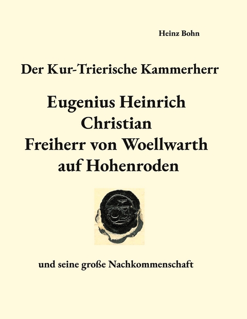 Der Kur-Trierische Kammerherr Eugenius Heinrich Christian Freiherr von Woellwarth auf Hohenroden - Heinz Bohn