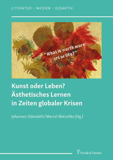 Kunst oder Leben? &Auml;sthetisches Lernen in Zeiten globaler Krisen - 