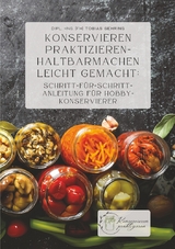 Konservieren praktizieren &ndash; Haltbarmachen leicht gemacht: Schritt-f&uuml;r-Schritt-Anleitung f&uuml;r Hobbykonservierer - Tobias Gehring