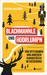Blachmannle und Hodrlumpn - Das Erzgebirge-Buch - Claudia Puhlf&uuml;rst