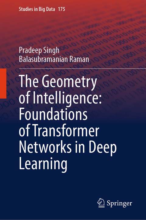 The Geometry of Intelligence: Foundations of Transformer Networks in Deep Learning - Pradeep Singh, Balasubramanian Raman