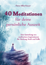 40 Meditationen f&uuml;r deine pers&ouml;nliche Auszeit - Petra Silberbauer