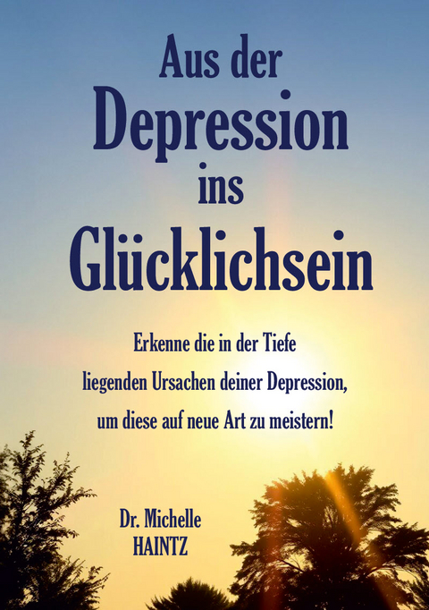 Aus der Depression ins Gl&uuml;cklichsein - Dr. Michelle Haintz