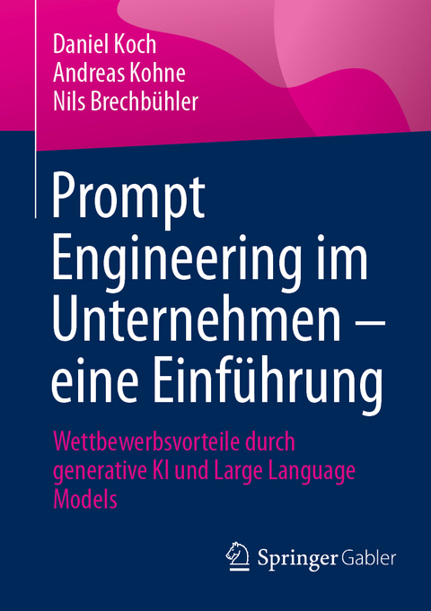 Prompt Engineering im Unternehmen &ndash; eine Einf&uuml;hrung - Daniel Koch, Andreas Kohne, Nils Brechb&uuml;hler