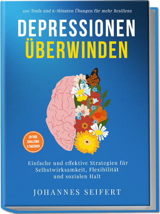 Depressionen überwinden: 100 Tools und 6-Minuten Übungen für mehr Resilienz - Einfache und effektive Strategien für Selbstwirksamkeit, Flexibilität und sozialen Halt - 30-Tage Challenge und Tagebuch