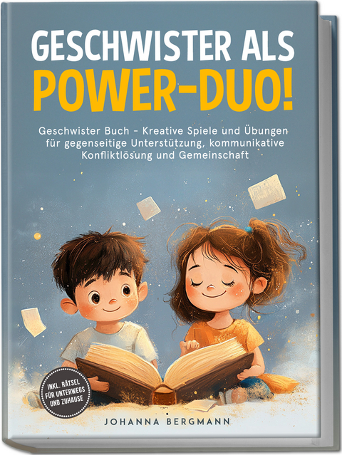 Geschwister Buch: Geschwister als Power-Duo! Kreative Spiele und &Uuml;bungen f&uuml;r gegenseitige Unterst&uuml;tzung, kommunikative Konfliktl&ouml;sung und Gemeinschaft &ndash; inkl. R&auml;tsel f&uuml;r unterwegs und zuhause - Johanna Bergmann