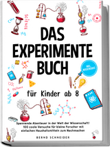 Das Experimente Buch f&uuml;r Kinder ab 8: Spannende Abenteuer in der Welt der Wissenschaft! 100 coole Versuche f&uuml;r kleine Forscher mit einfachen Haushaltsmitteln zum Nachmachen - inkl. Wissensquiz - Bernd Schneider