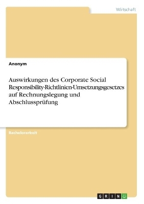 Auswirkungen des Corporate Social Responsibility-Richtlinien-Umsetzungsgesetzes auf Rechnungslegung und Abschlusspr&Atilde;&frac14;fung -  Anonym