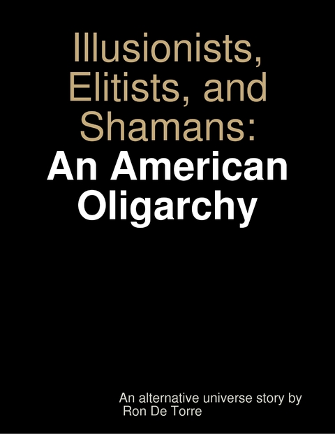 Illusionists, Elitists, and Shamans: An American Oligarchy -  Ron De Torre