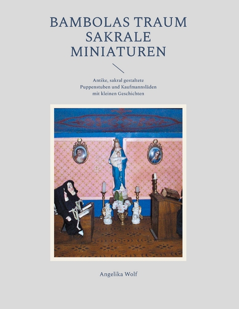 Bambolas Traum Sakrale Miniaturen - Angelika Wolf