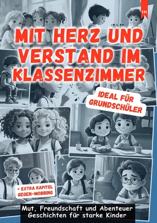 Mit Herz und Verstand im Klassenzimmer: Motivierende und inspirierende Kurzgeschichten aus dem Schulalltag