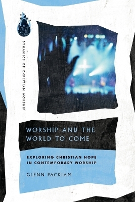 Worship and the World to Come – Exploring Christian Hope in Contemporary Worship