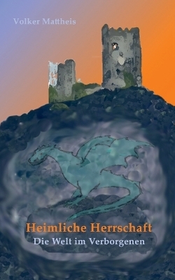 Heimliche Herrschaft - Volker Mattheis