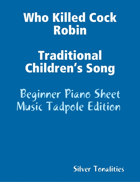 Who Killed Cock Robin Traditional Children&rsquo;s Song - Beginner Piano Sheet Music Tadpole Edition -  Silver Tonalities