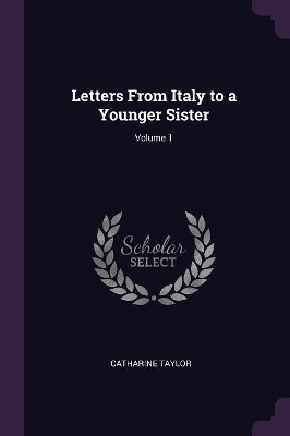 Letters From Italy to a Younger Sister; Volume 1