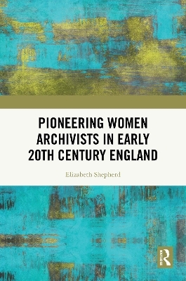 Pioneering Women Archivists in Early 20th Century England - Elizabeth Shepherd