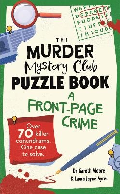 The Murder Mystery Club Puzzle Book: A Front-page Crime - Dr Gareth Moore, Laura Jayne Ayres