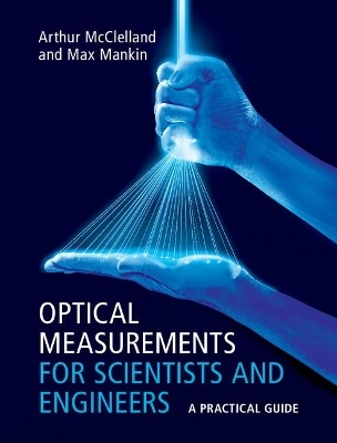 Optical Measurements for Scientists and Engineers - Arthur McClelland, Max Mankin
