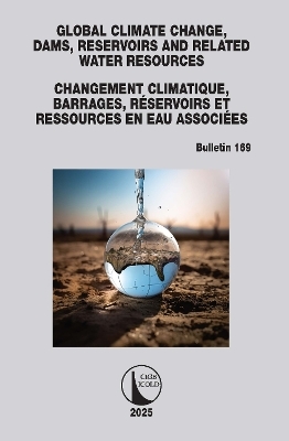 Global Climate Change, Dams, Reservoirs and Related Water Resources / Changement Climatique, Barrages, R&eacute;servoirs et Ressources en eau associ&eacute;es - CIGB ICOLD