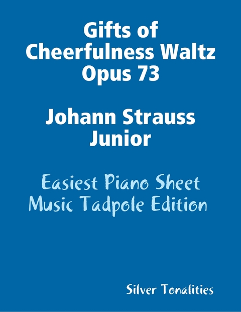 Gifts of Cheerfulness Waltz Opus 73 Johann Strauss Junior - Easiest Piano Sheet Music Tadpole Edition -  Silver Tonalities