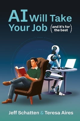AI Will Take Your Job, and It's for the Best - Jeff Schatten, Teresa Aires