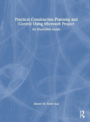 Practical Construction Planning and Control Using Microsoft Project - Ahmed M. Abdel Aziz